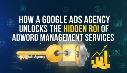 How a Google Ads Agency Unlocks the Hidden ROI of Adword Management Services